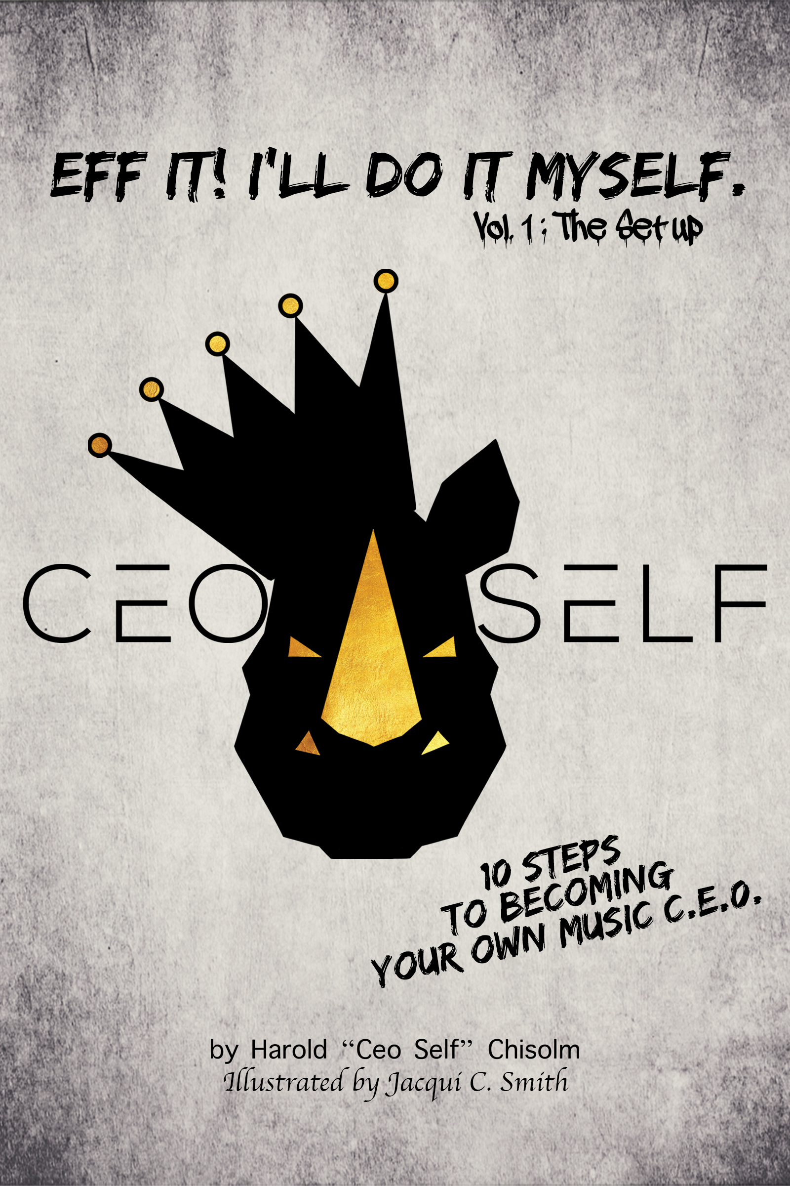 Eff It! I'll Do It Myself: Ceo Self's 10 Steps To Becoming Your Own Music C.E.O. - [eBook]